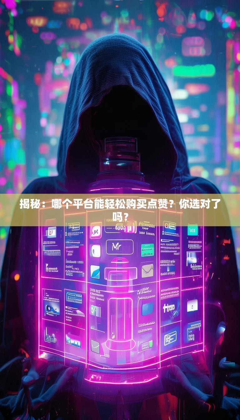 揭秘:哪个平台能轻松购买点赞?你选对了吗?
