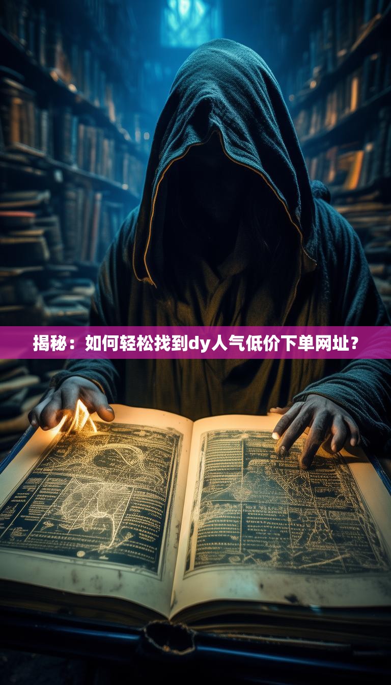 揭秘:如何轻松找到dy人气低价下单网址?