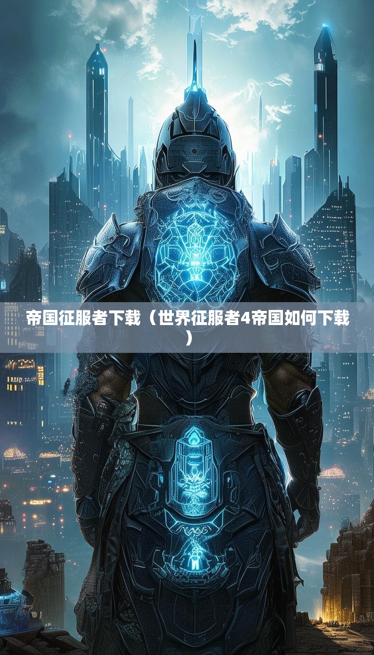 帝国征服者下载(世界征服者4帝国如何下载)