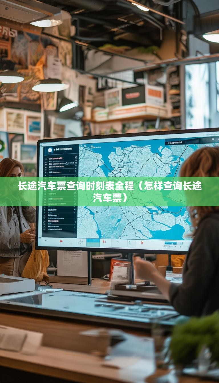 长途汽车票查询时刻表全程（怎样查询长途汽车票）