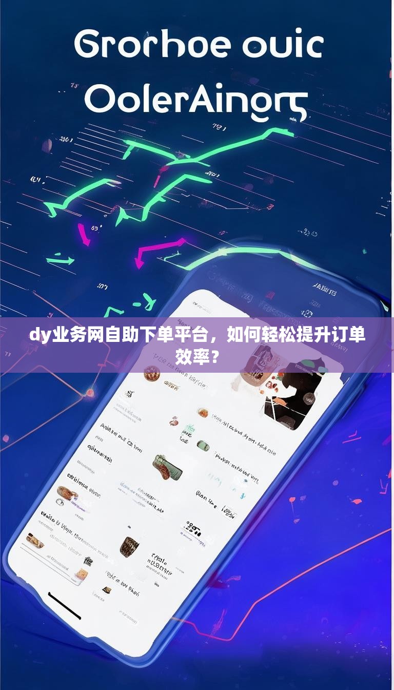 dy业务网自助下单平台，如何轻松提升订单效率？