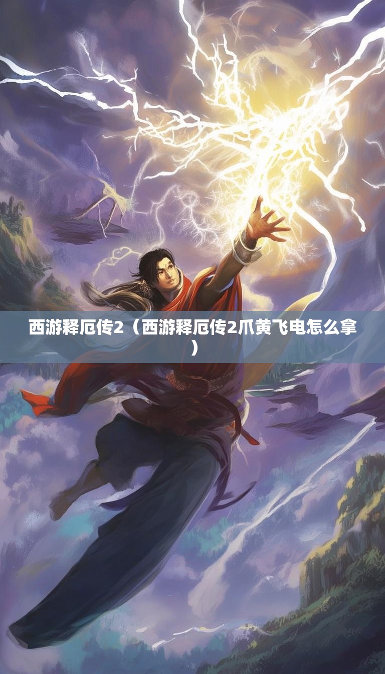 西游释厄传2（西游释厄传2爪黄飞电怎么拿）