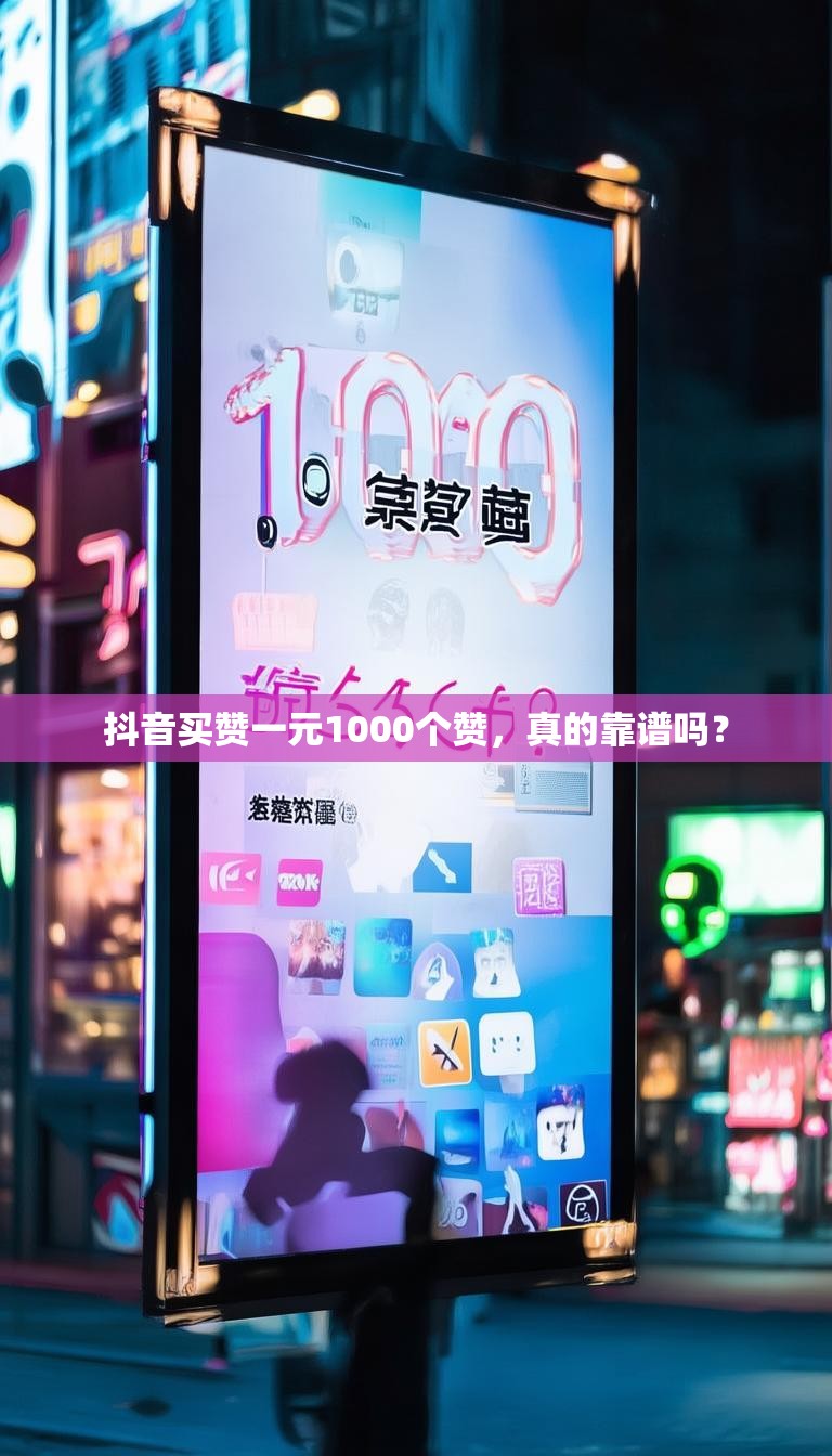抖音买赞一元1000个赞，真的靠谱吗？