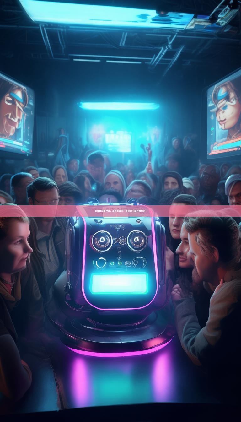 刷抖音双击神器，真的有效吗？揭秘热门软件的秘密！