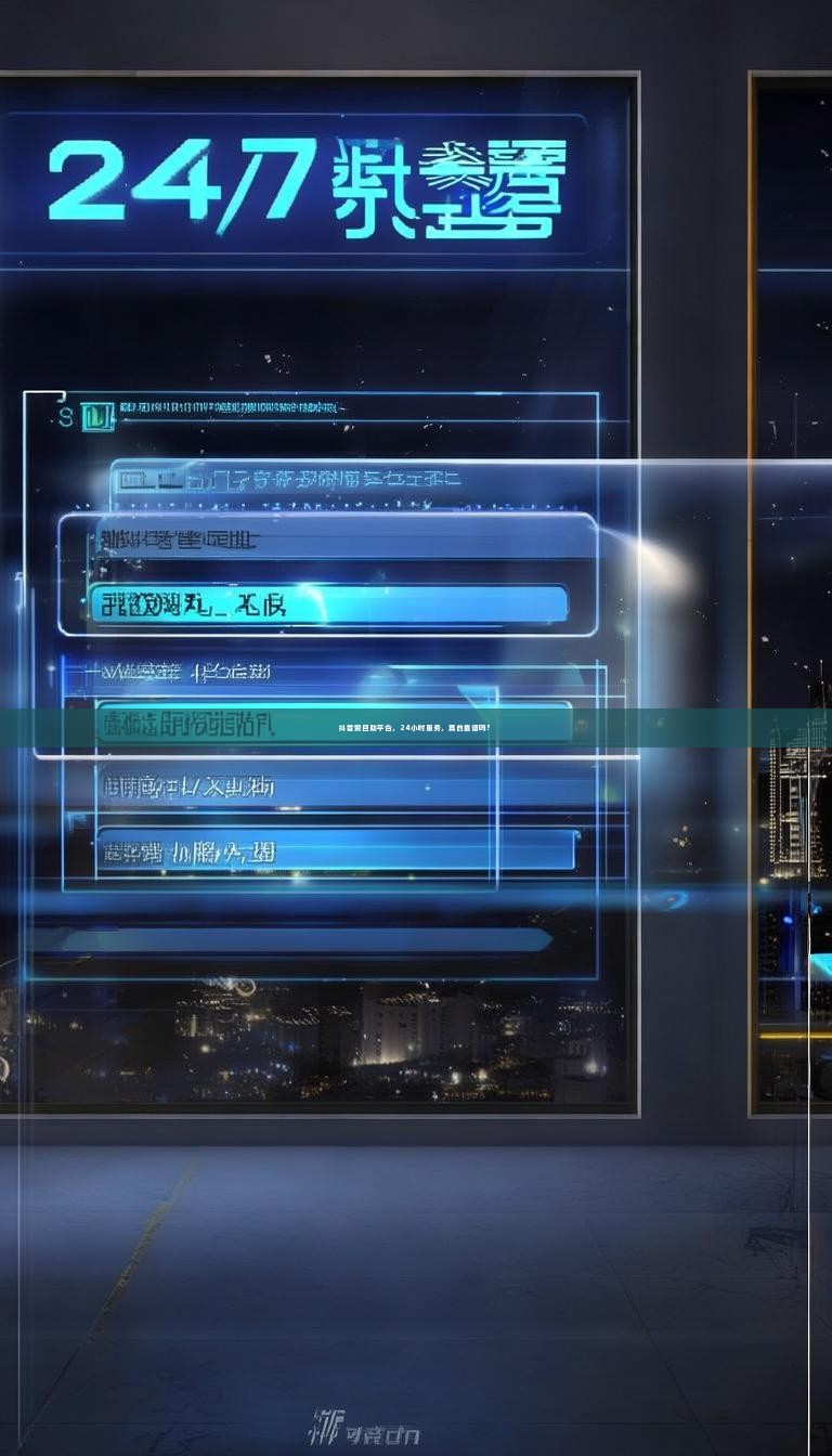 抖音赞自助平台，24小时服务，真的靠谱吗？