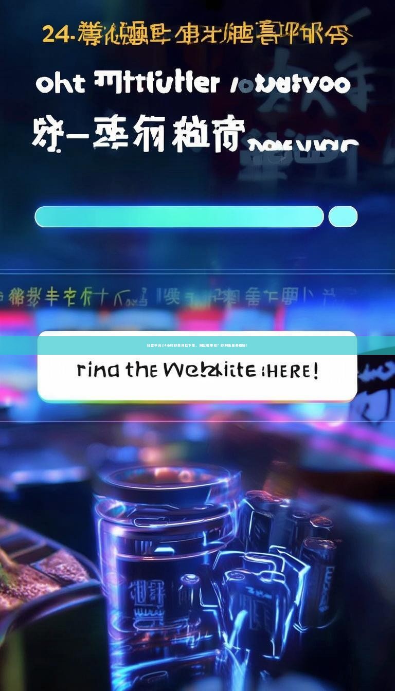 抖音平台24小时秒单自助下单，网址哪里找？秒到账服务揭秘！