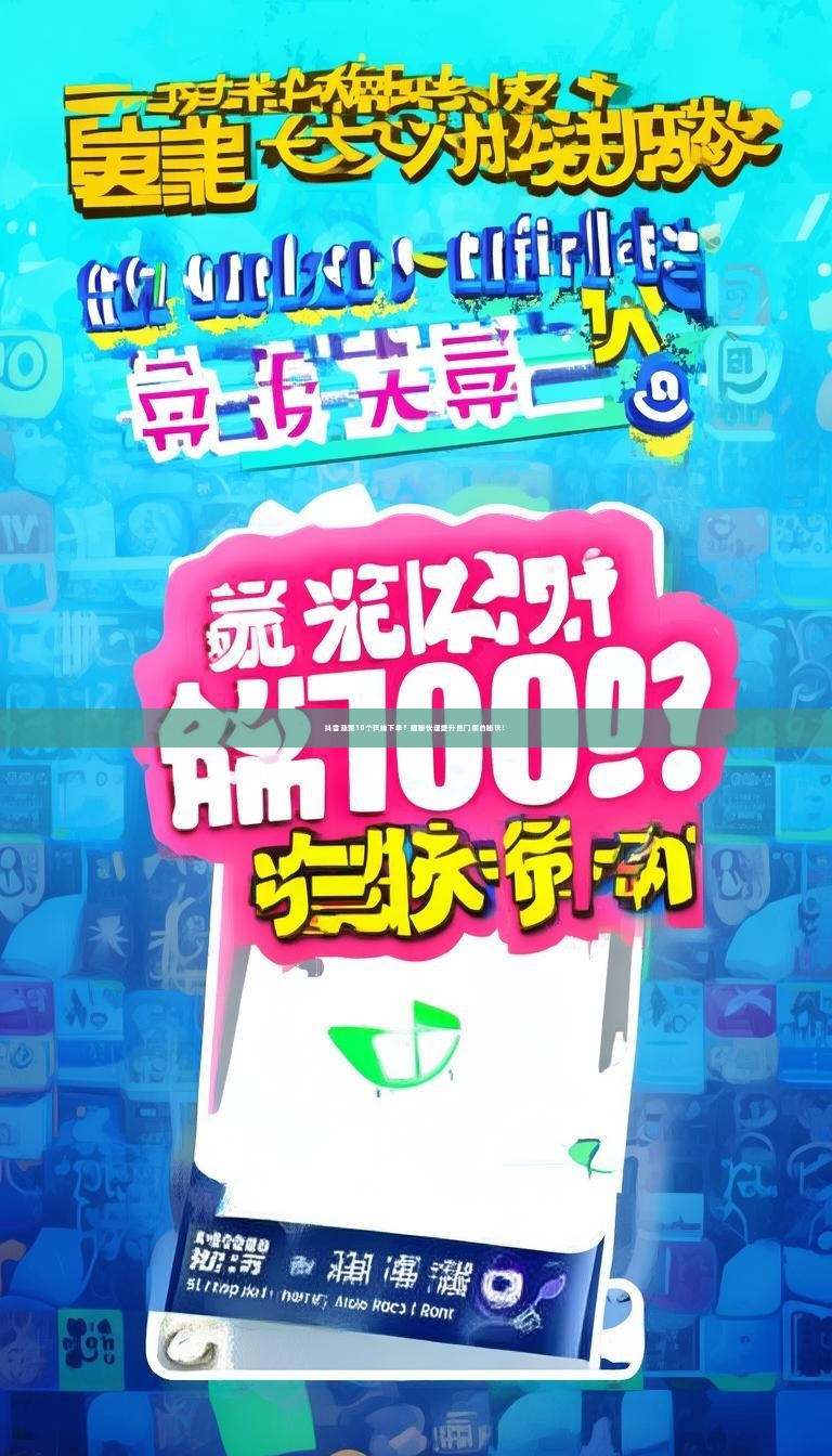 抖音涨赞10个在线下单？揭秘快速提升热门度的秘诀！