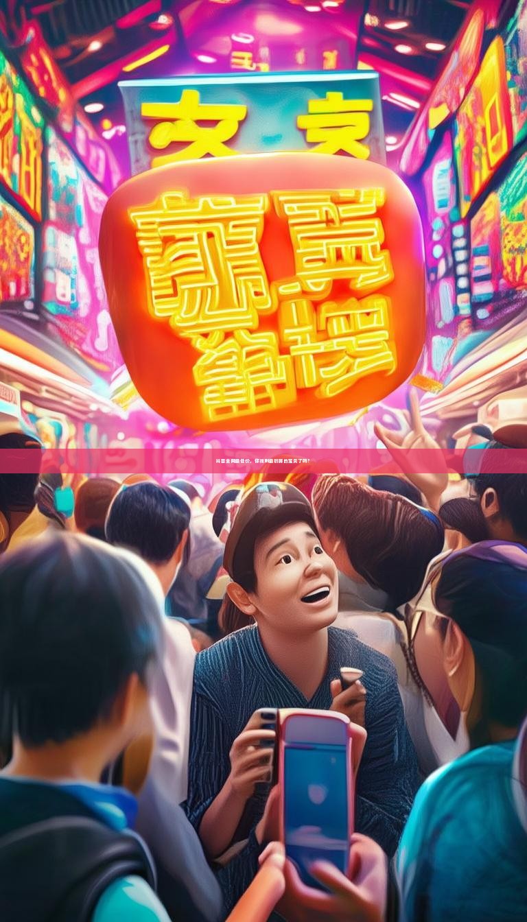 抖音全网最低价，你找到最划算的宝贝了吗？