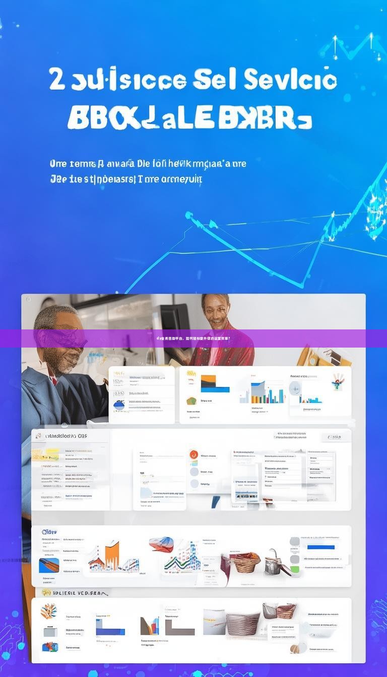 dy业务自助平台，如何轻松提升你的运营效率？