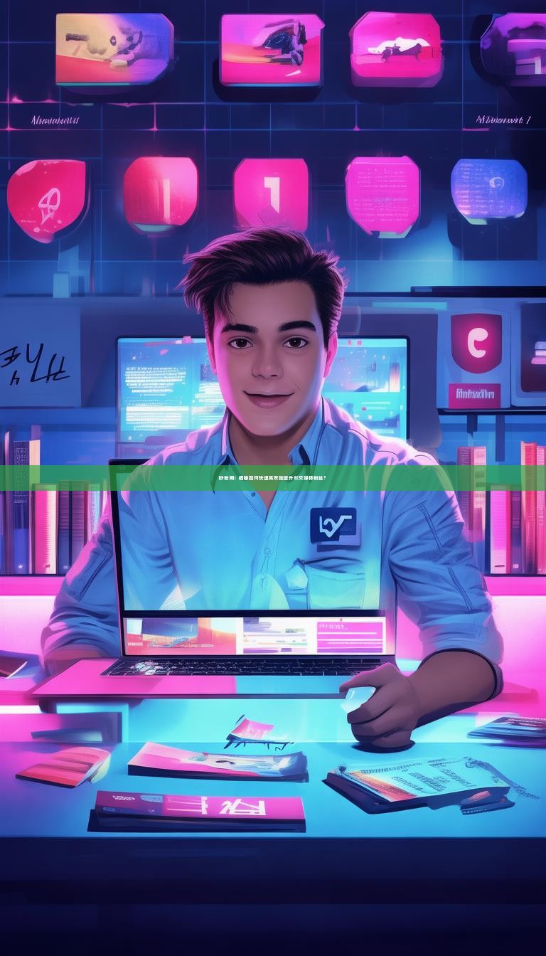 详细阅读:秒粉网:揭秘如何快速高效地提升社交媒体粉丝? 秒粉网:揭秘如何快速高效地提升社交媒体粉丝?