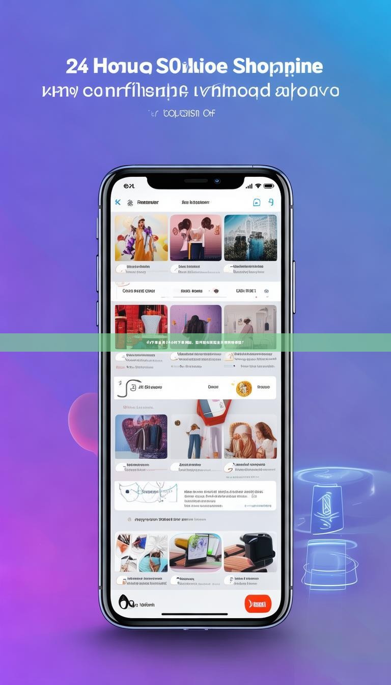 dy下单业务24小时下单网站，如何轻松实现全天候购物体验？
