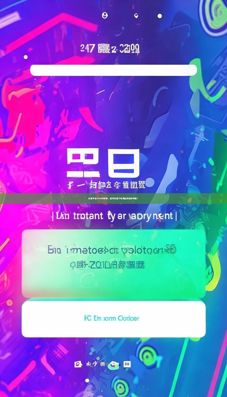 抖音平台24小时秒单，如何快速下单网址实现秒到账？